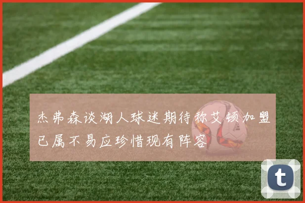杰弗森谈湖人球迷期待称艾顿加盟已属不易应珍惜现有阵容