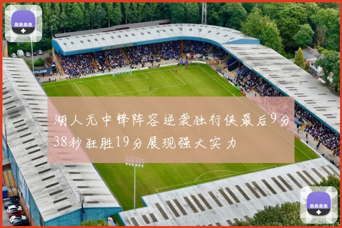 湖人无中锋阵容逆袭独行侠最后9分38秒狂胜19分展现强大实力