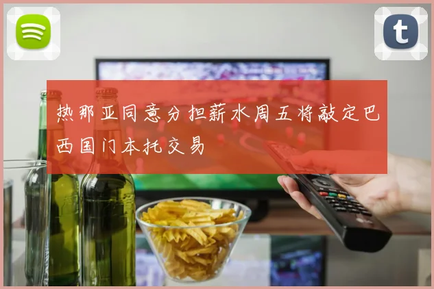 热那亚同意分担薪水周五将敲定巴西国门本托交易